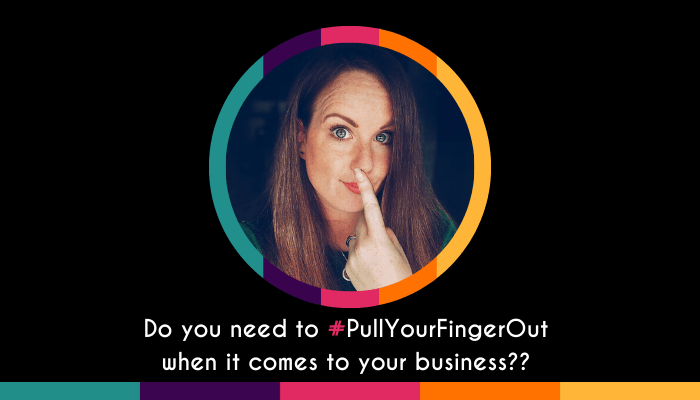 Do You Need to #PullYourFingerOut When it Comes to Your Business?