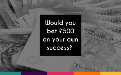 Would You Bet £500 on Your Own Success?